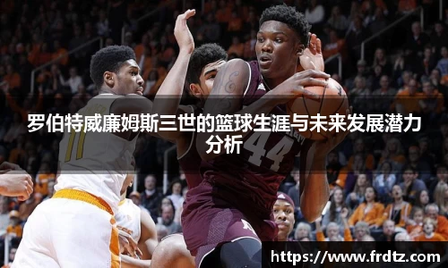罗伯特威廉姆斯三世的篮球生涯与未来发展潜力分析